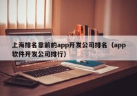 上海排名靠前的app开发公司排名（app软件开发公司排行）