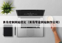 青岛定制网站优化（青岛专业网站制作公司）