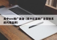 吴中seo推广渠道（吴中区直销广告营销系统代理品牌）